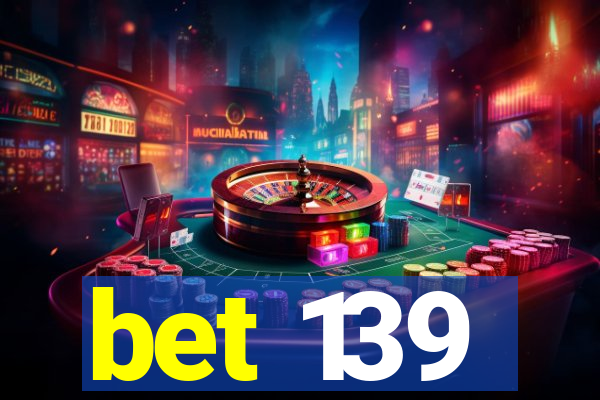 bet 139